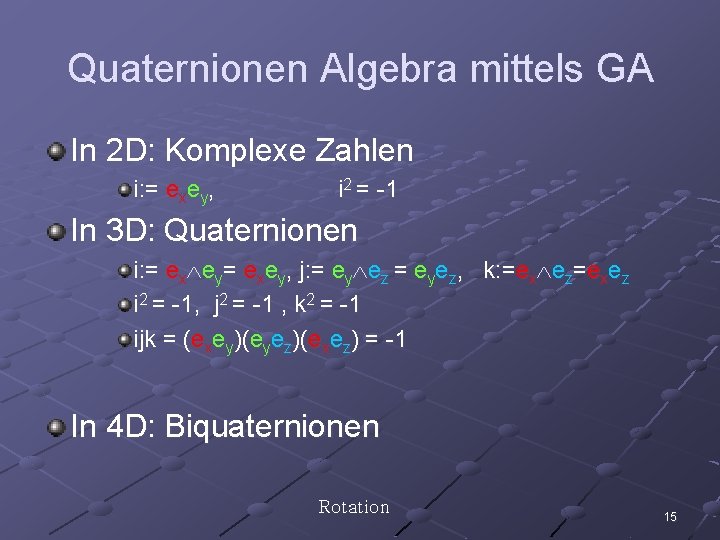 Quaternionen Algebra mittels GA In 2 D: Komplexe Zahlen i: = exey, i 2