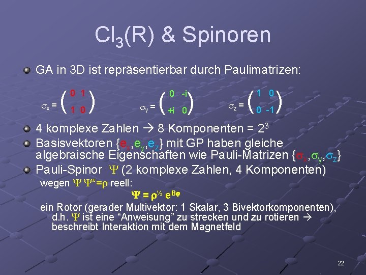 Cl 3(R) & Spinoren GA in 3 D ist repräsentierbar durch Paulimatrizen: ( )