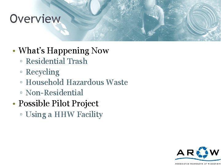 Overview • What’s Happening Now ▫ ▫ Residential Trash Recycling Household Hazardous Waste Non-Residential