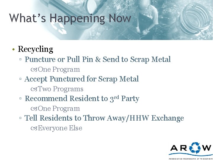 What’s Happening Now • Recycling ▫ Puncture or Pull Pin & Send to Scrap