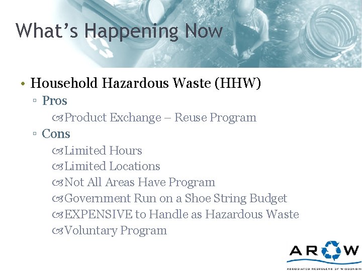 What’s Happening Now • Household Hazardous Waste (HHW) ▫ Pros Product Exchange – Reuse