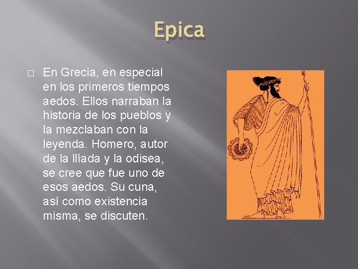 Epica � En Grecia, en especial en los primeros tiempos aedos. Ellos narraban la