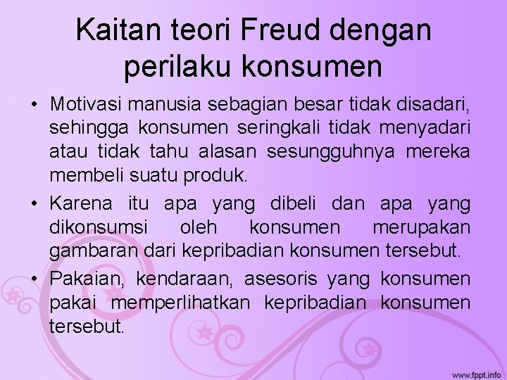 Kaitan teori Freud dengan perilaku konsumen • Motivasi manusia sebagian besar tidak disadari, sehingga