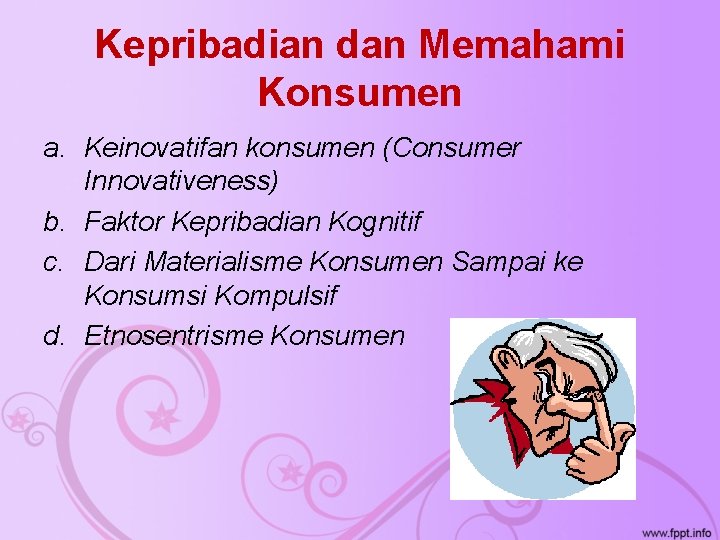 Kepribadian dan Memahami Konsumen a. Keinovatifan konsumen (Consumer Innovativeness) b. Faktor Kepribadian Kognitif c.