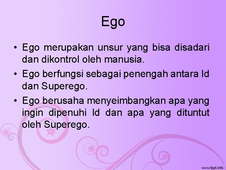Ego • Ego merupakan unsur yang bisa disadari dan dikontrol oleh manusia. • Ego