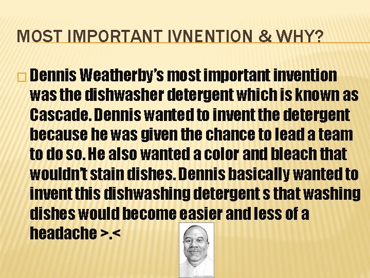 MOST IMPORTANT IVNENTION & WHY? � Dennis Weatherby’s most important invention was the dishwasher