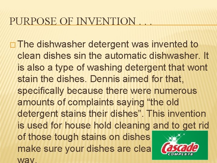 PURPOSE OF INVENTION. . . � The dishwasher detergent was invented to clean dishes