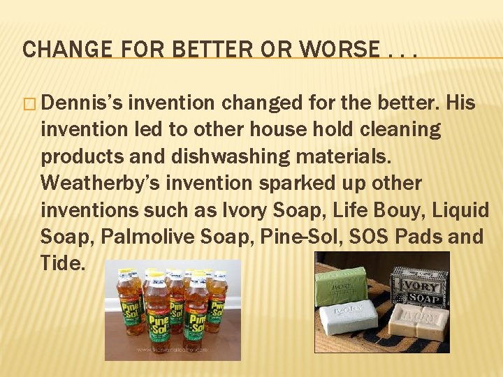 CHANGE FOR BETTER OR WORSE. . . � Dennis’s invention changed for the better.