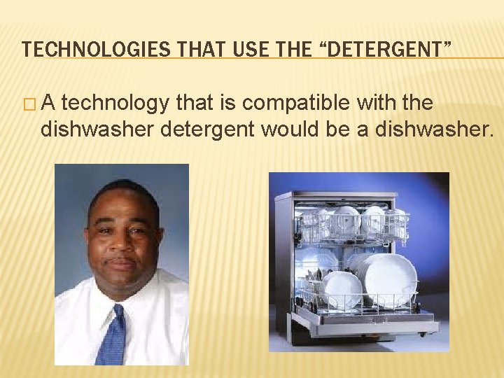 TECHNOLOGIES THAT USE THE “DETERGENT” �A technology that is compatible with the dishwasher detergent