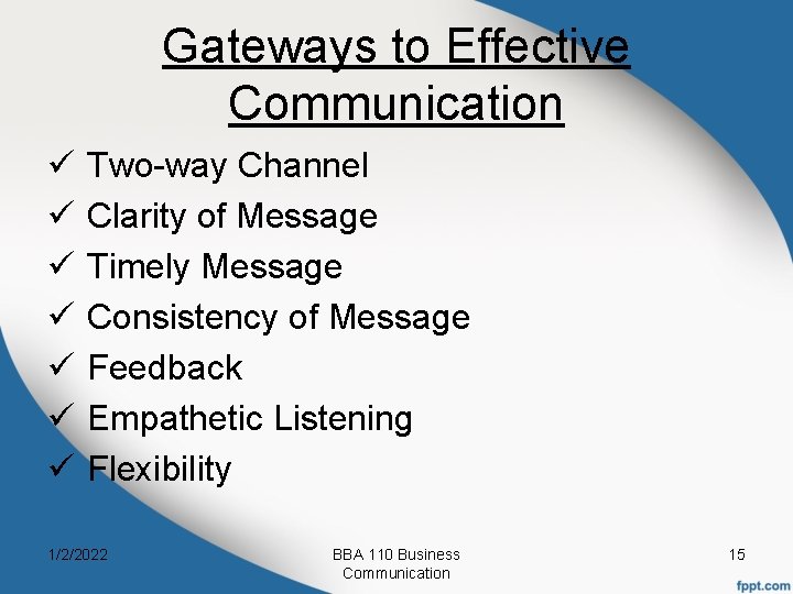 Gateways to Effective Communication ü ü ü ü Two-way Channel Clarity of Message Timely