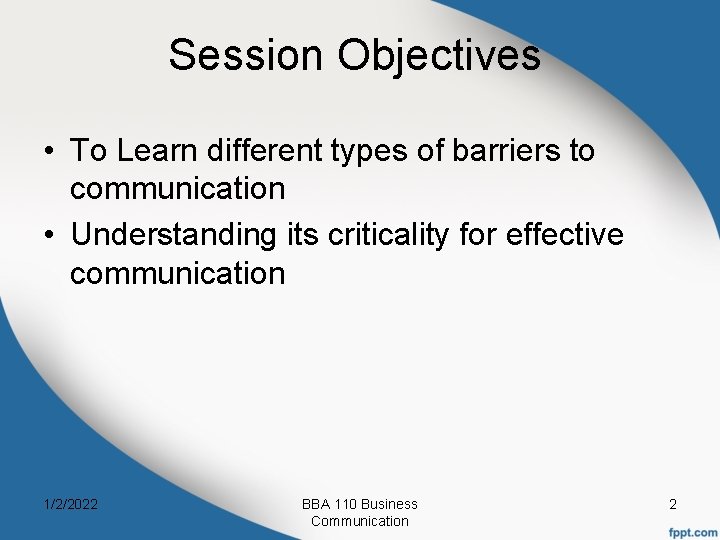 Session Objectives • To Learn different types of barriers to communication • Understanding its