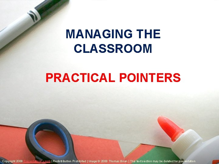 MANAGING THE CLASSROOM PRACTICAL POINTERS Copyright 2008 Presentation. Fx. com | Redistribution Prohibited |