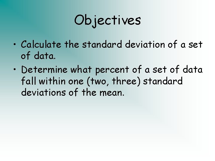 Objectives • Calculate the standard deviation of a set of data. • Determine what