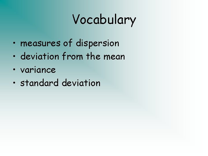 Vocabulary • • measures of dispersion deviation from the mean variance standard deviation 