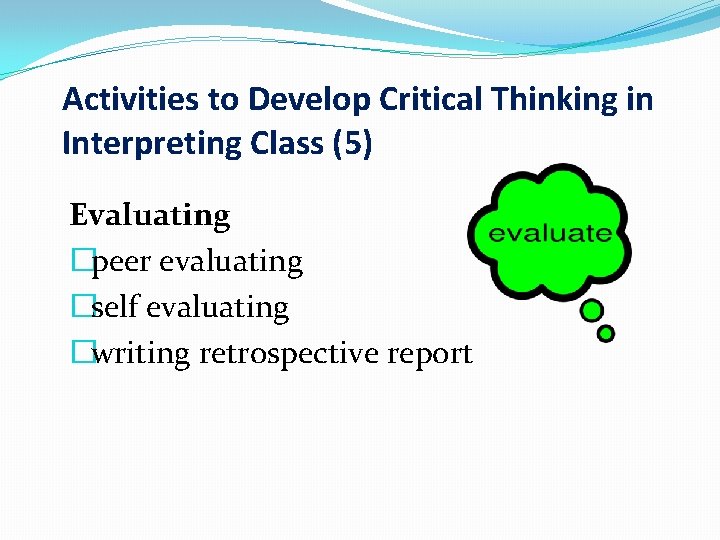 Activities to Develop Critical Thinking in Interpreting Class (5) Evaluating �peer evaluating �self evaluating