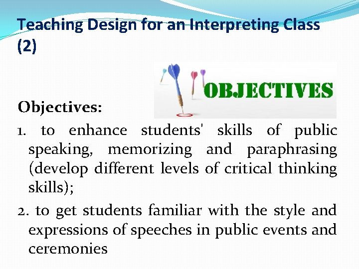Teaching Design for an Interpreting Class (2) Objectives: 1. to enhance students' skills of
