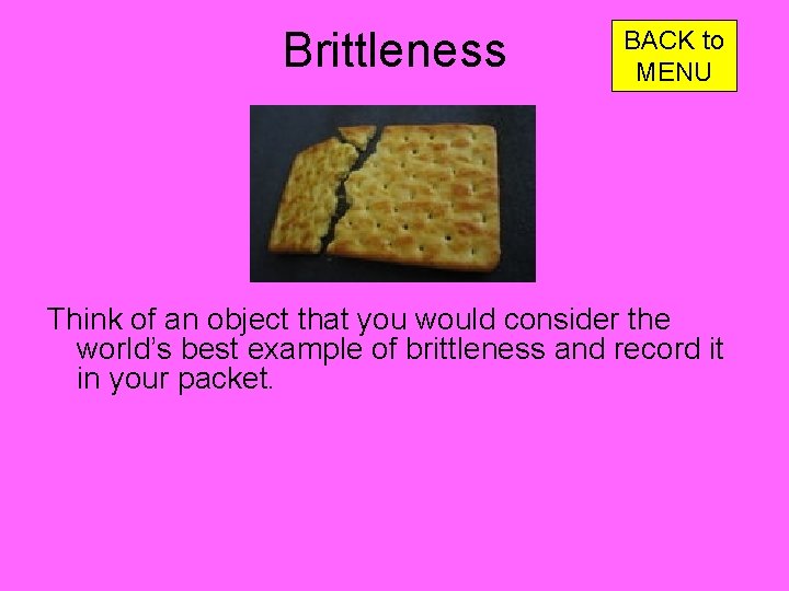 Brittleness BACK to MENU Think of an object that you would consider the world’s