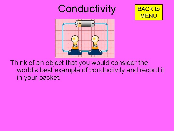 Conductivity BACK to MENU Think of an object that you would consider the world’s