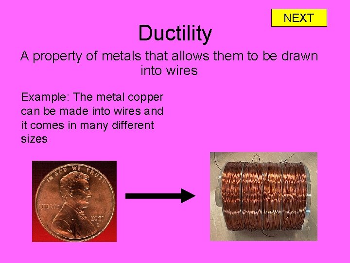Ductility NEXT A property of metals that allows them to be drawn into wires