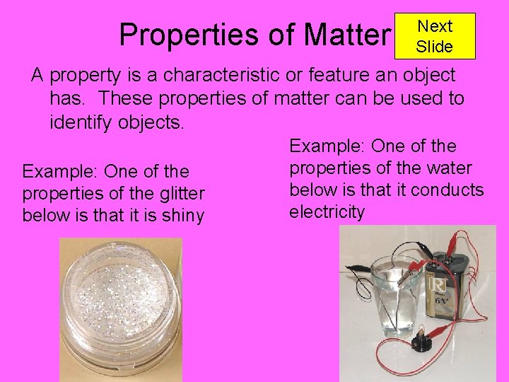 Properties of Matter Next Slide A property is a characteristic or feature an object