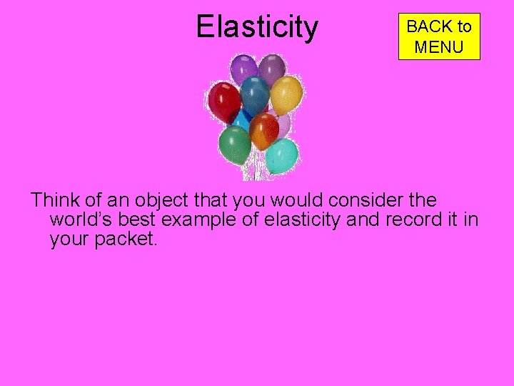 Elasticity BACK to MENU Think of an object that you would consider the world’s