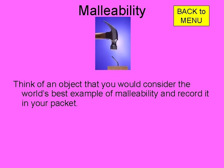 Malleability BACK to MENU Think of an object that you would consider the world’s