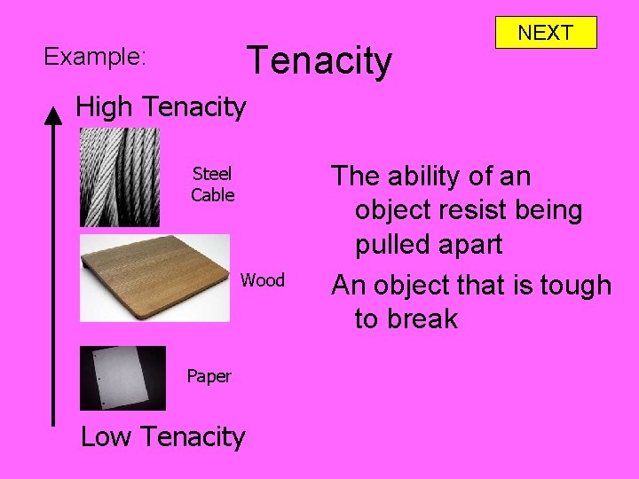 Tenacity Example: NEXT High Tenacity Steel Cable Wood Paper Low Tenacity The ability of