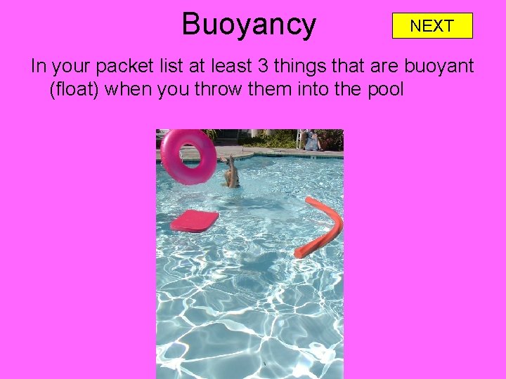 Buoyancy NEXT In your packet list at least 3 things that are buoyant (float)