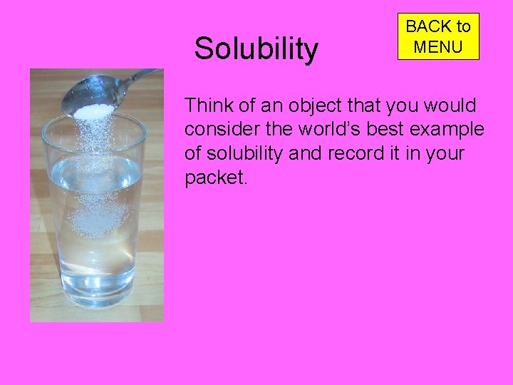 Solubility BACK to MENU Think of an object that you would consider the world’s