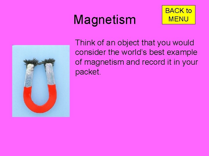 Magnetism BACK to MENU Think of an object that you would consider the world’s