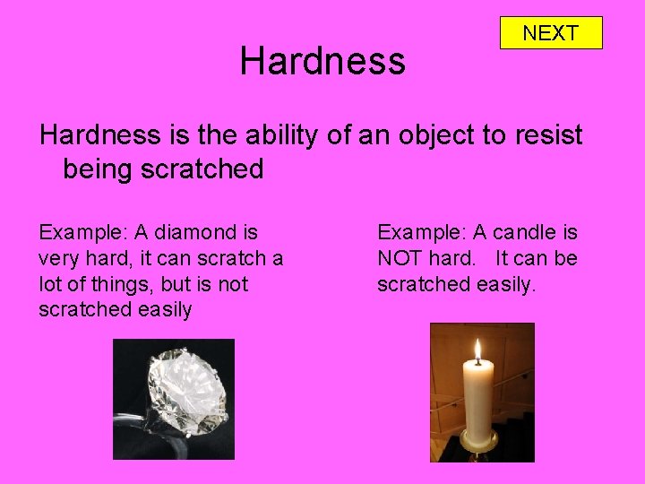 Hardness NEXT Hardness is the ability of an object to resist being scratched Example: