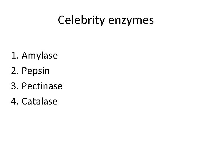 Celebrity enzymes 1. Amylase 2. Pepsin 3. Pectinase 4. Catalase Celebrity enzymes 1. Amylase 2. Pepsin 3. Pectinase 4. Catalase