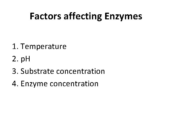 Factors affecting Enzymes 1. Temperature 2. p. H 3. Substrate concentration 4. Enzyme concentration