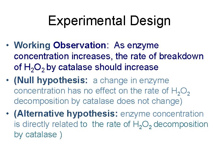 Experimental Design • Working Observation: As enzyme concentration increases, the rate of breakdown of