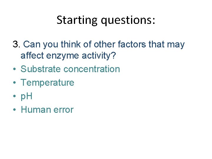 Starting questions: 3. Can you think of other factors that may affect enzyme activity? Starting questions: 3. Can you think of other factors that may affect enzyme activity?