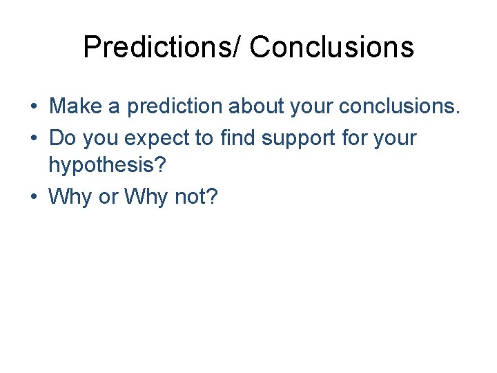 Predictions/ Conclusions • Make a prediction about your conclusions. • Do you expect to Predictions/ Conclusions • Make a prediction about your conclusions. • Do you expect to