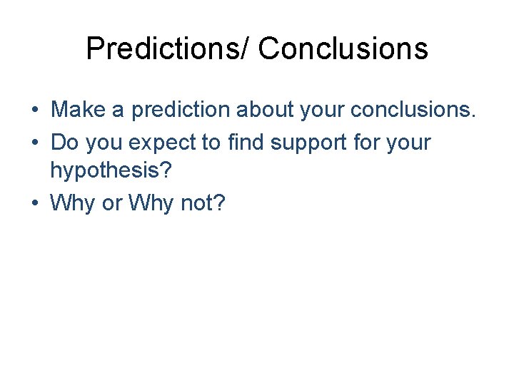 Predictions/ Conclusions • Make a prediction about your conclusions. • Do you expect to