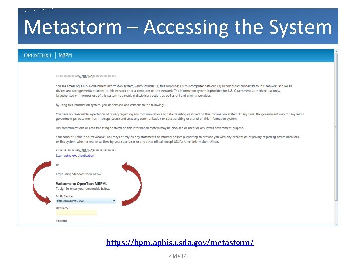 Metastorm – Accessing the System https: //bpm. aphis. usda. gov/metastorm/ slide 14 