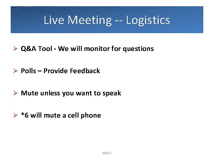 Live Meeting -- Logistics Ø Q&A Tool - We will monitor for questions Ø