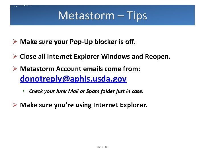 Metastorm – Tips Ø Make sure your Pop-Up blocker is off. Ø Close all