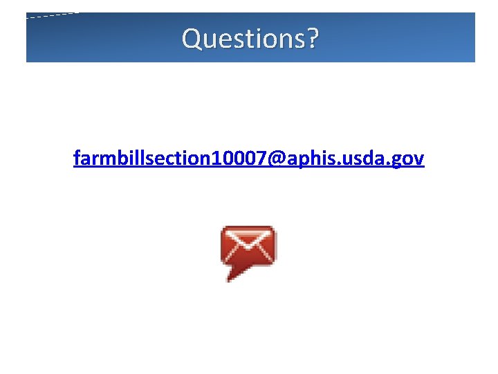 Questions? farmbillsection 10007@aphis. usda. gov 