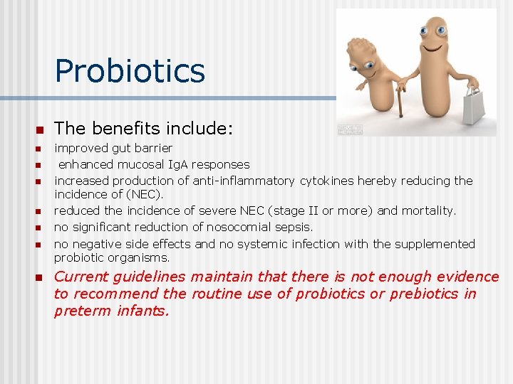 Probiotics n n n n The benefits include: improved gut barrier enhanced mucosal Ig.