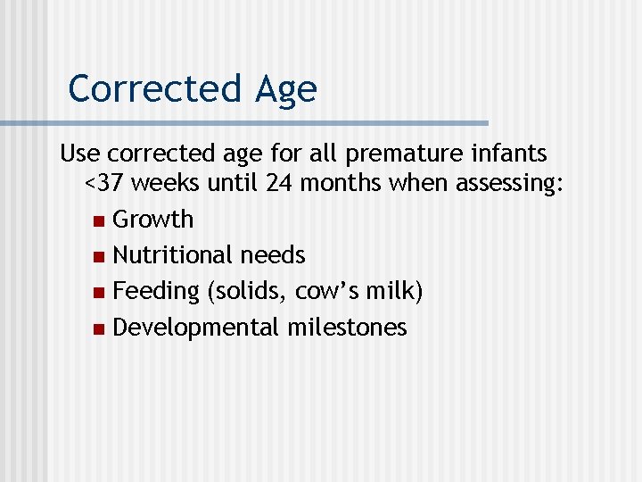 Corrected Age Use corrected age for all premature infants <37 weeks until 24 months
