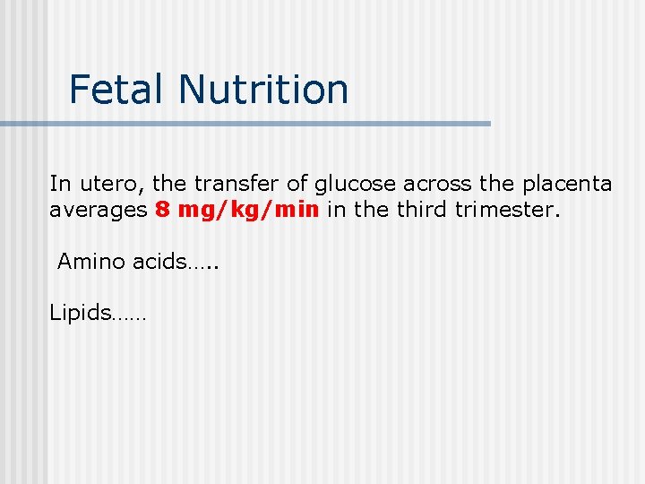 Fetal Nutrition In utero, the transfer of glucose across the placenta averages 8 mg/kg/min