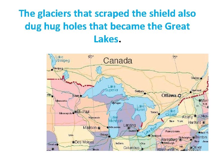 The glaciers that scraped the shield also dug holes that became the Great Lakes.