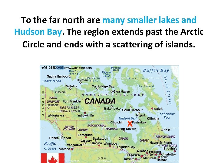 To the far north are many smaller lakes and Hudson Bay. The region extends