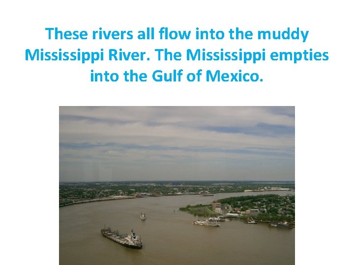 These rivers all flow into the muddy Mississippi River. The Mississippi empties into the