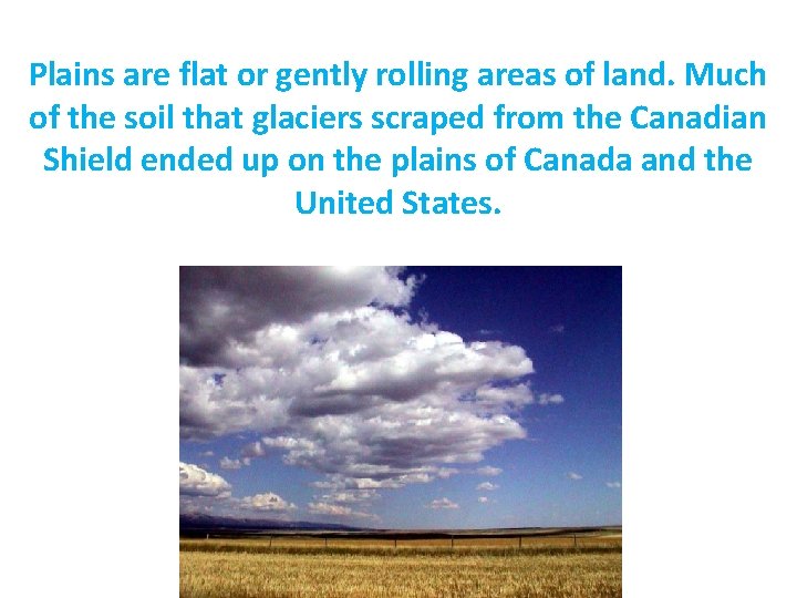 Plains are flat or gently rolling areas of land. Much of the soil that