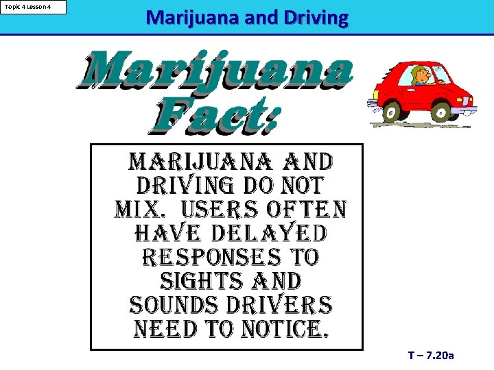 Topic 4 Lesson 4 Marijuana and Driving T – 7. 20 a 