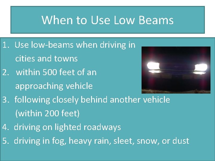 When to Use Low Beams 1. Use low-beams when driving in cities and towns
